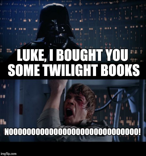 Star Wars No Meme | LUKE, I BOUGHT YOU SOME TWILIGHT BOOKS NOOOOOOOOOOOOOOOOOOOOOOOOOOOOO! | image tagged in memes,star wars no | made w/ Imgflip meme maker