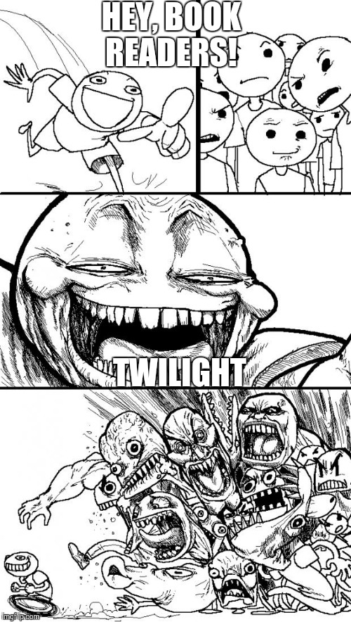 Hey Internet | HEY, BOOK READERS! TWILIGHT | image tagged in memes,hey internet | made w/ Imgflip meme maker