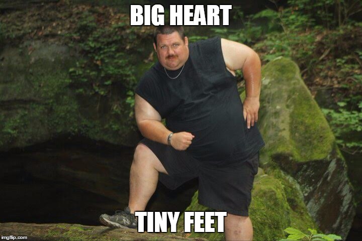 BIG HEART TINY FEET | image tagged in hillbilly,ickey woods,fat man meme,funny | made w/ Imgflip meme maker