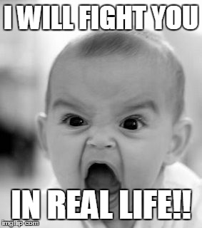 Angry Baby Meme | I WILL FIGHT YOU IN REAL LIFE!! | image tagged in memes,angry baby | made w/ Imgflip meme maker