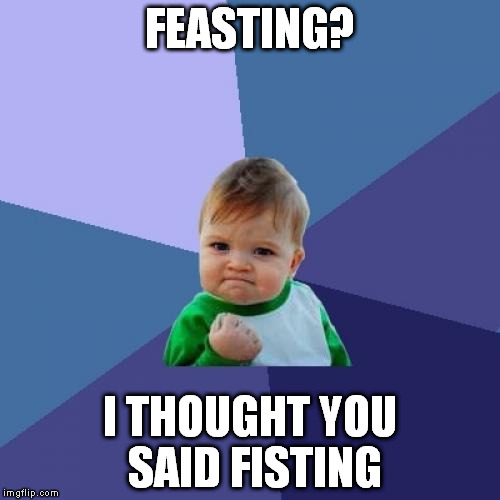 Success Kid Meme | FEASTING? I THOUGHT YOU SAID FISTING | image tagged in memes,success kid | made w/ Imgflip meme maker