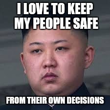 I LOVE TO KEEP MY PEOPLE SAFE FROM THEIR OWN DECISIONS | made w/ Imgflip meme maker