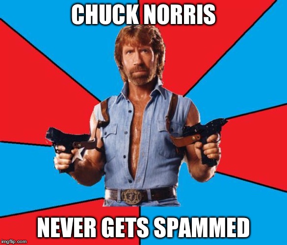 Chuck Norris With Guns Meme | CHUCK NORRIS NEVER GETS SPAMMED | image tagged in chuck norris | made w/ Imgflip meme maker