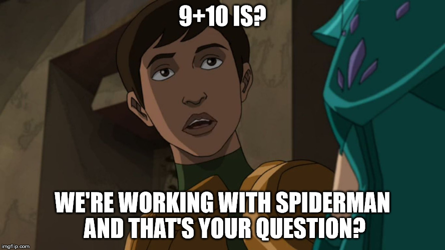 X, We're working with spiderman and that's your question? | 9+10 IS? WE'RE WORKING WITH SPIDERMAN AND THAT'S YOUR QUESTION? | image tagged in x we're working with spiderman and that's your question? | made w/ Imgflip meme maker