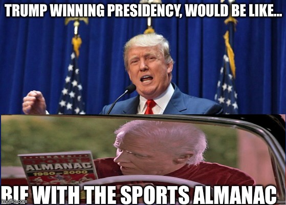 TRUMP WINNING PRESIDENCY, WOULD BE LIKE... BIF WITH THE SPORTS ALMANAC | image tagged in donald trump | made w/ Imgflip meme maker
