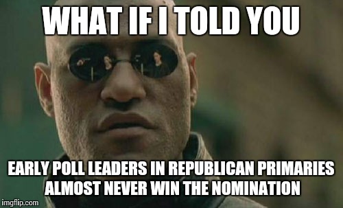 Matrix Morpheus Meme | WHAT IF I TOLD YOU EARLY POLL LEADERS IN REPUBLICAN PRIMARIES ALMOST NEVER WIN THE NOMINATION | image tagged in memes,matrix morpheus | made w/ Imgflip meme maker