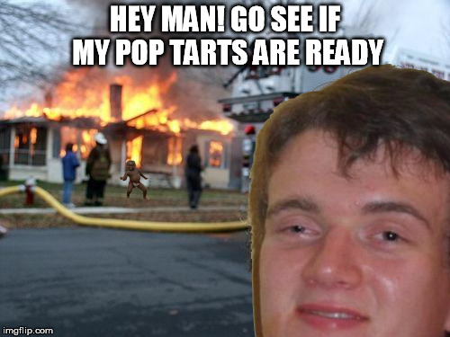 Talk about .... Pop music .. Shoo bee woooby woooby .  | HEY MAN! GO SEE IF MY POP TARTS ARE READY | image tagged in 10 guy | made w/ Imgflip meme maker