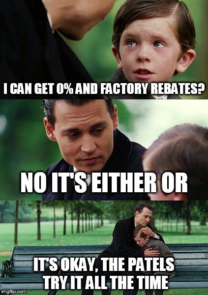 Finding Neverland | I CAN GET 0% AND FACTORY REBATES? NO IT'S EITHER OR IT'S OKAY, THE PATELS TRY IT ALL THE TIME | image tagged in memes,finding neverland | made w/ Imgflip meme maker