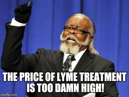 Too Damn High Meme | THE PRICE OF LYME TREATMENT IS TOO DAMN HIGH! | image tagged in memes,too damn high | made w/ Imgflip meme maker