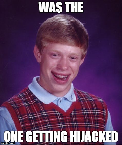 Bad Luck Brian Meme | WAS THE ONE GETTING HIJACKED | image tagged in memes,bad luck brian | made w/ Imgflip meme maker