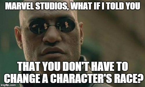 Matrix Morpheus | MARVEL STUDIOS, WHAT IF I TOLD YOU THAT YOU DON'T HAVE TO CHANGE A CHARACTER'S RACE? | image tagged in memes,matrix morpheus | made w/ Imgflip meme maker