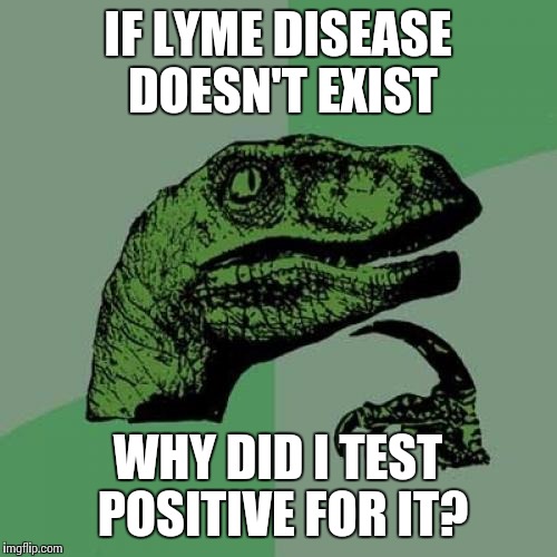 Philosoraptor Meme | IF LYME DISEASE DOESN'T EXIST WHY DID I TEST POSITIVE FOR IT? | image tagged in memes,philosoraptor | made w/ Imgflip meme maker