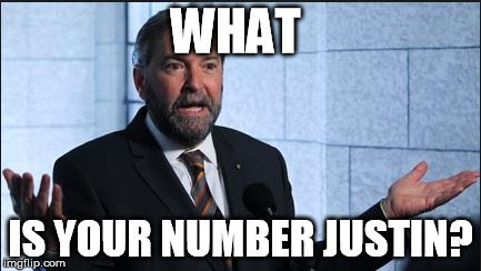 Mulcair | WHAT IS YOUR NUMBER JUSTIN? | image tagged in mulcair,metacanada | made w/ Imgflip meme maker