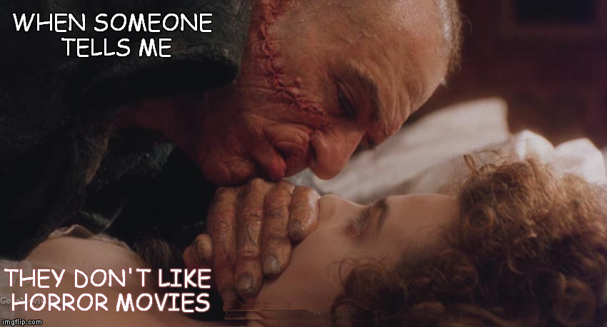 How awkward for you. | WHEN SOMEONE TELLS ME THEY DON'T LIKE HORROR MOVIES | image tagged in funny memes,memes,frankenstein,deniro,helena bonham carter,horror | made w/ Imgflip meme maker