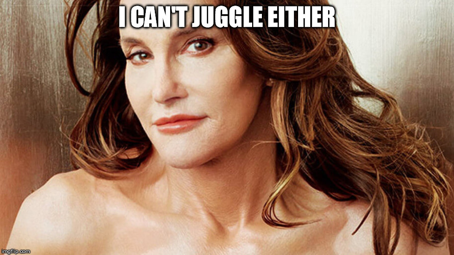 I CAN'T JUGGLE EITHER | made w/ Imgflip meme maker