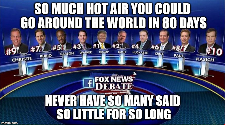 SO MUCH HOT AIR YOU COULD GO AROUND THE WORLD IN 80 DAYS NEVER HAVE SO MANY SAID SO LITTLE FOR SO LONG | image tagged in republican,debate,ohio,fox news | made w/ Imgflip meme maker