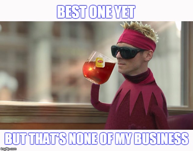 BEST ONE YET BUT THAT'S NONE OF MY BUSINESS | made w/ Imgflip meme maker