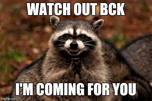 Evil Plotting Raccoon | WATCH OUT BCK I'M COMING FOR YOU | image tagged in memes,evil plotting raccoon | made w/ Imgflip meme maker
