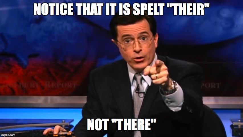 Politically Incorrect Colbert | NOTICE THAT IT IS SPELT "THEIR" NOT "THERE" | image tagged in politically incorrect colbert | made w/ Imgflip meme maker