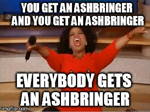 WoW Legion | YOU GET AN ASHBRINGER AND
YOU GET AN ASHBRINGER EVERYBODY GETS AN ASHBRINGER | image tagged in you get an oprah | made w/ Imgflip meme maker