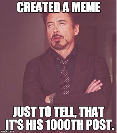 Face You Make Robert Downey Jr Meme | CREATED A MEME JUST TO TELL, THAT IT'S HIS 1000TH POST. | image tagged in memes,face you make robert downey jr | made w/ Imgflip meme maker