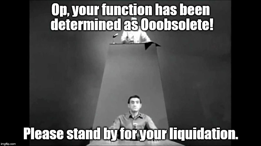 Op, your function has been determined as Ooobsolete! Please stand by for your liquidation. | image tagged in ooobsolete | made w/ Imgflip meme maker