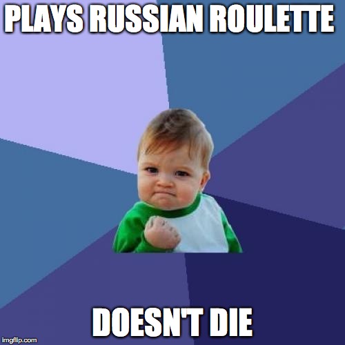 Success Kid Meme | PLAYS RUSSIAN ROULETTE DOESN'T DIE | image tagged in memes,success kid | made w/ Imgflip meme maker