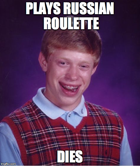 Bad Luck Brian Meme | PLAYS RUSSIAN ROULETTE DIES | image tagged in memes,bad luck brian | made w/ Imgflip meme maker