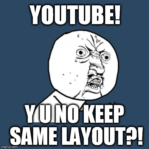 Y U No Meme | YOUTUBE! Y U NO KEEP SAME LAYOUT?! | image tagged in memes,y u no | made w/ Imgflip meme maker