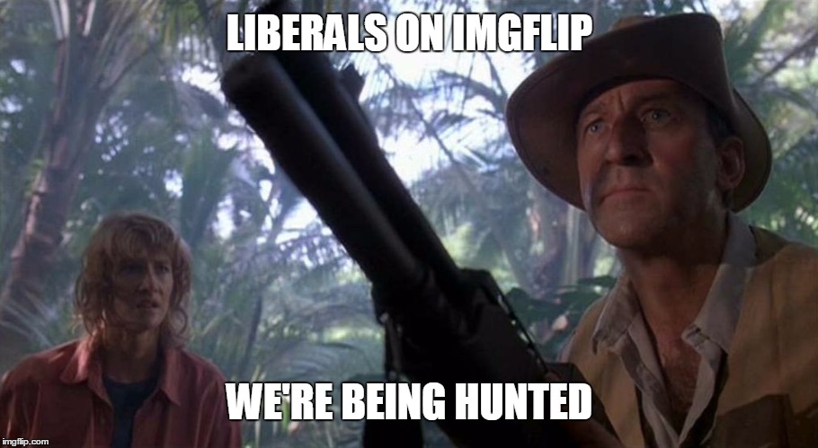 We're Being Hunted Muldoon | LIBERALS ON IMGFLIP WE'RE BEING HUNTED | image tagged in we're being hunted muldoon | made w/ Imgflip meme maker