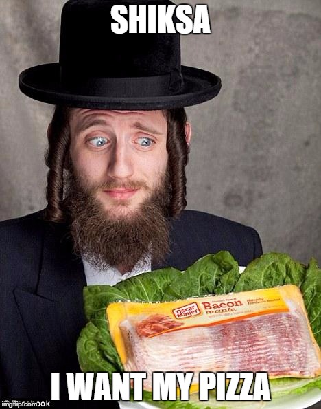 Jewish jew | SHIKSA I WANT MY PIZZA | image tagged in jewish jew | made w/ Imgflip meme maker