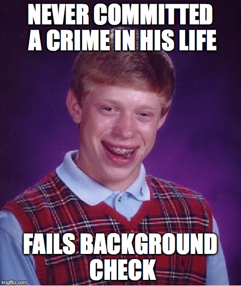 Background Check | NEVER COMMITTED A CRIME IN HIS LIFE FAILS BACKGROUND CHECK | image tagged in memes,bad luck brian,background check | made w/ Imgflip meme maker
