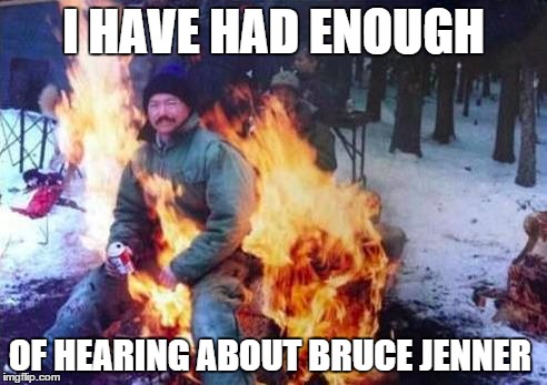 LIGAF | I HAVE HAD ENOUGH OF HEARING ABOUT BRUCE JENNER | image tagged in memes,ligaf | made w/ Imgflip meme maker