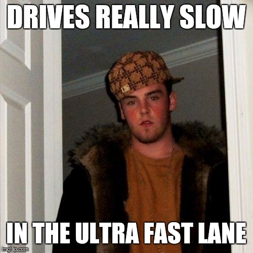 While People Behind Him Are Going Insane | DRIVES REALLY SLOW IN THE ULTRA FAST LANE | image tagged in memes,scumbag steve | made w/ Imgflip meme maker