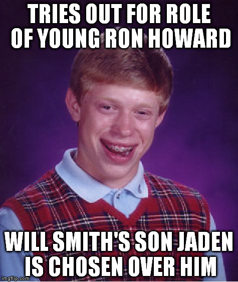 Bad Luck Brian Meme | TRIES OUT FOR ROLE OF YOUNG RON HOWARD WILL SMITH'S SON JADEN IS CHOSEN OVER HIM | image tagged in memes,bad luck brian | made w/ Imgflip meme maker