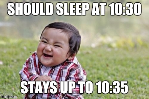 Evil Toddler | SHOULD SLEEP AT 10:30 STAYS UP TO 10:35 | image tagged in memes,evil toddler | made w/ Imgflip meme maker