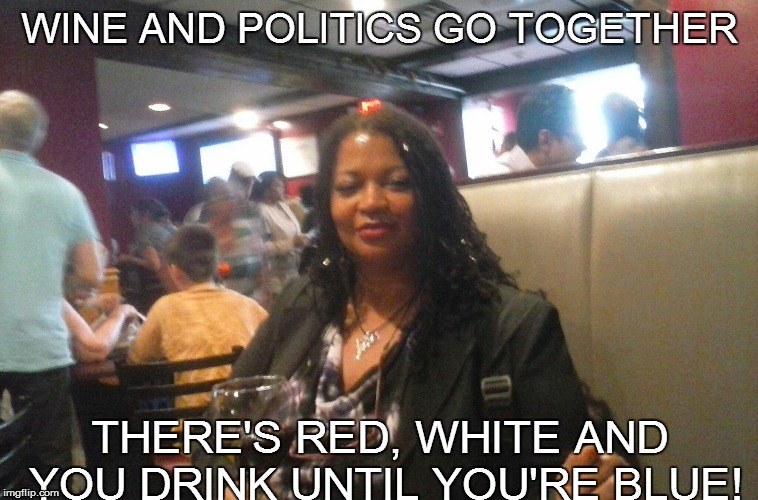 1015 IS GOING TO BE A VERY GOOD YEAR! | WINE AND POLITICS GO TOGETHER THERE'S RED, WHITE AND YOU DRINK UNTIL YOU'RE BLUE! | image tagged in politics,wine,lynn | made w/ Imgflip meme maker