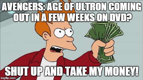 Shut Up And Take My Money Fry | AVENGERS: AGE OF ULTRON COMING OUT IN A FEW WEEKS ON DVD? SHUT UP AND TAKE MY MONEY! | image tagged in memes,shut up and take my money fry | made w/ Imgflip meme maker