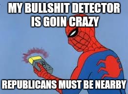 Spidey knows politics | MY BULLSHIT DETECTOR IS GOIN CRAZY REPUBLICANS MUST BE NEARBY | image tagged in spiderman,memes,republicans | made w/ Imgflip meme maker