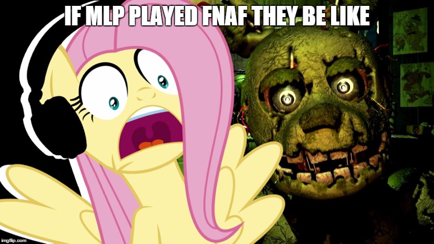 mlp meets fnaf | IF MLP PLAYED FNAF THEY BE LIKE | image tagged in fluttershy,fnaf,fnaf 3,springtrap,tumblr | made w/ Imgflip meme maker