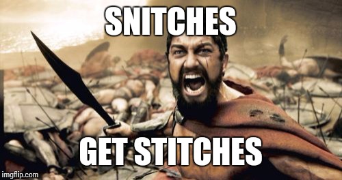 Sparta Leonidas Meme | SNITCHES GET STITCHES | image tagged in memes,sparta leonidas | made w/ Imgflip meme maker