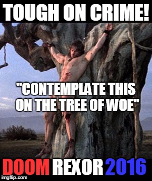 Tough on crime! | TOUGH ON CRIME! DOOM REXOR 2016 "CONTEMPLATE THIS ON THE TREE OF WOE" | image tagged in tree of woe,memes,election 2016,doom-rexor | made w/ Imgflip meme maker