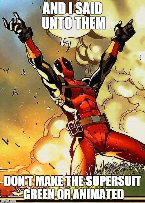 DEADPOOL BOOBIES | AND I SAID UNTO THEM DON'T MAKE THE SUPERSUIT GREEN OR ANIMATED | image tagged in deadpool boobies | made w/ Imgflip meme maker