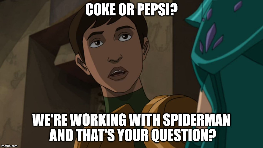 X, We're working with spiderman and that's your question? | COKE OR PEPSI? WE'RE WORKING WITH SPIDERMAN AND THAT'S YOUR QUESTION? | image tagged in x we're working with spiderman and that's your question? | made w/ Imgflip meme maker