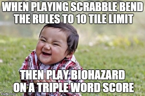 Evil Toddler Meme | WHEN PLAYING SCRABBLE BEND THE RULES TO 10 TILE LIMIT THEN PLAY BIOHAZARD ON A TRIPLE WORD SCORE | image tagged in memes,evil toddler | made w/ Imgflip meme maker