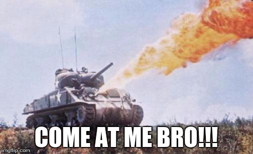 COME AT ME BRO!!! | made w/ Imgflip meme maker