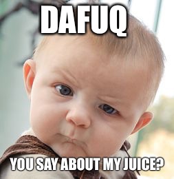 Skeptical Baby | DAFUQ YOU SAY ABOUT MY JUICE? | image tagged in memes,skeptical baby | made w/ Imgflip meme maker