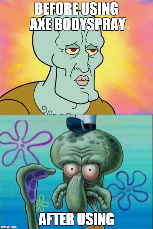 Squidward | BEFORE USING AXE BODYSPRAY AFTER USING | image tagged in memes,squidward | made w/ Imgflip meme maker