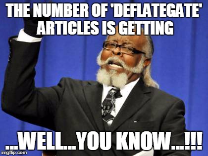 Too Damn High Meme | THE NUMBER OF 'DEFLATEGATE' ARTICLES IS GETTING ...WELL...YOU KNOW...!!! | image tagged in memes,too damn high | made w/ Imgflip meme maker