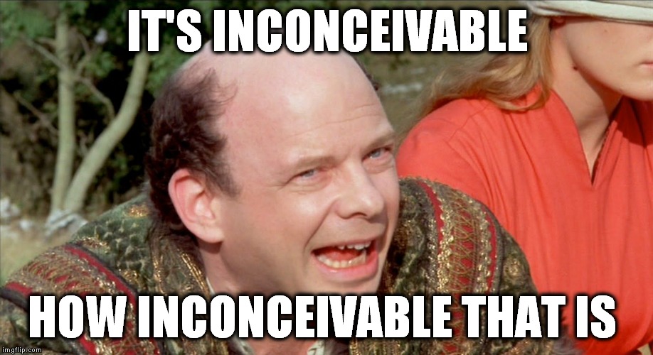 IT'S INCONCEIVABLE HOW INCONCEIVABLE THAT IS | made w/ Imgflip meme maker